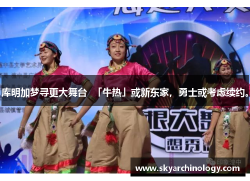 库明加梦寻更大舞台  「牛热」或新东家，勇士或考虑续约。