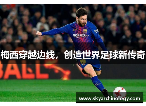梅西穿越边线，创造世界足球新传奇