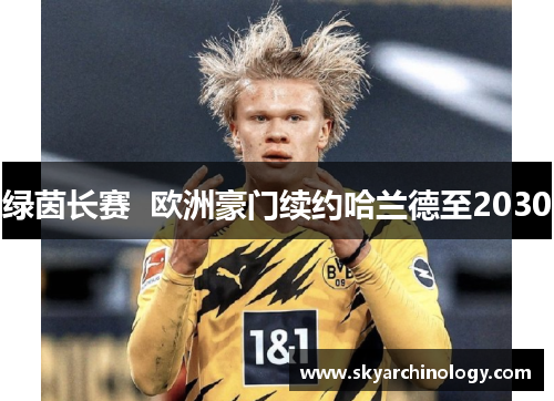 绿茵长赛  欧洲豪门续约哈兰德至2030